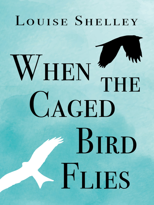 Title details for When the Caged Bird Flies by Louise Shelley - Available
